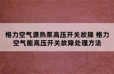 格力空气源热泵高压开关故障 格力空气能高压开关故障处理方法